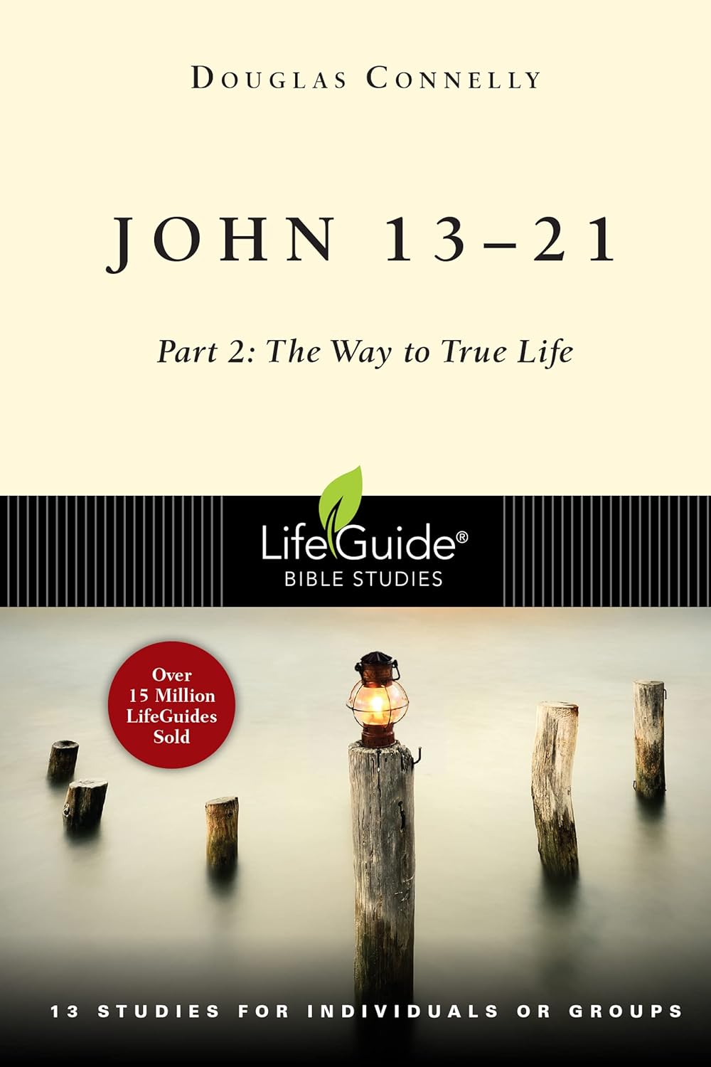 John 13-21: Part 2: The Way to True Life (LifeGuide® Bible Studies)