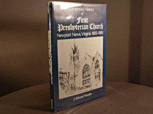 Centennial History of First Presbyterian Chuch Newport News, Virginia 1883-1983