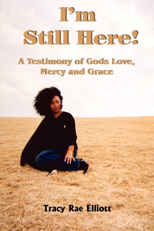I'm Still Here!: A Testimony of Gods Love, Mercy and Grace