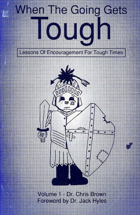 When the Going Gets Tough- Lessons of Encouragement for Tough Times: Volume 1