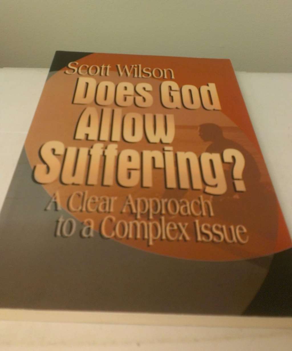 First Edition of Scott Wilson's Does God Allow Suffering? A Clear Approach to A Complex Issue