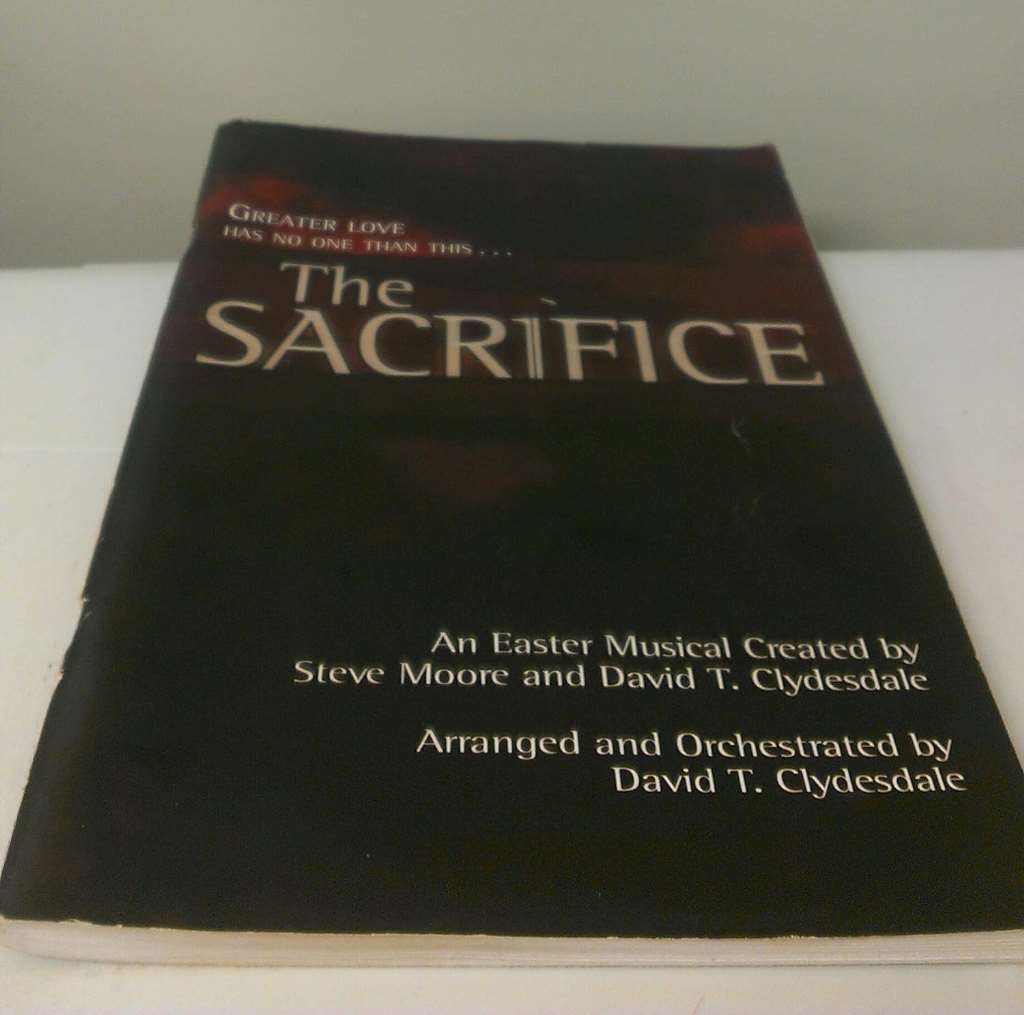 Songbook for The Sacrifice: An Easter Musical Created by Moore/Clydesdale [SATB- Greater Love Has No one than this...]