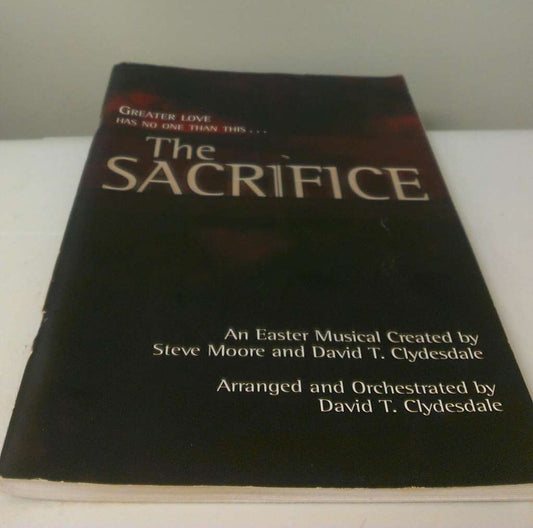 Songbook for The Sacrifice: An Easter Musical Created by Moore/Clydesdale [SATB- Greater Love Has No one than this...]