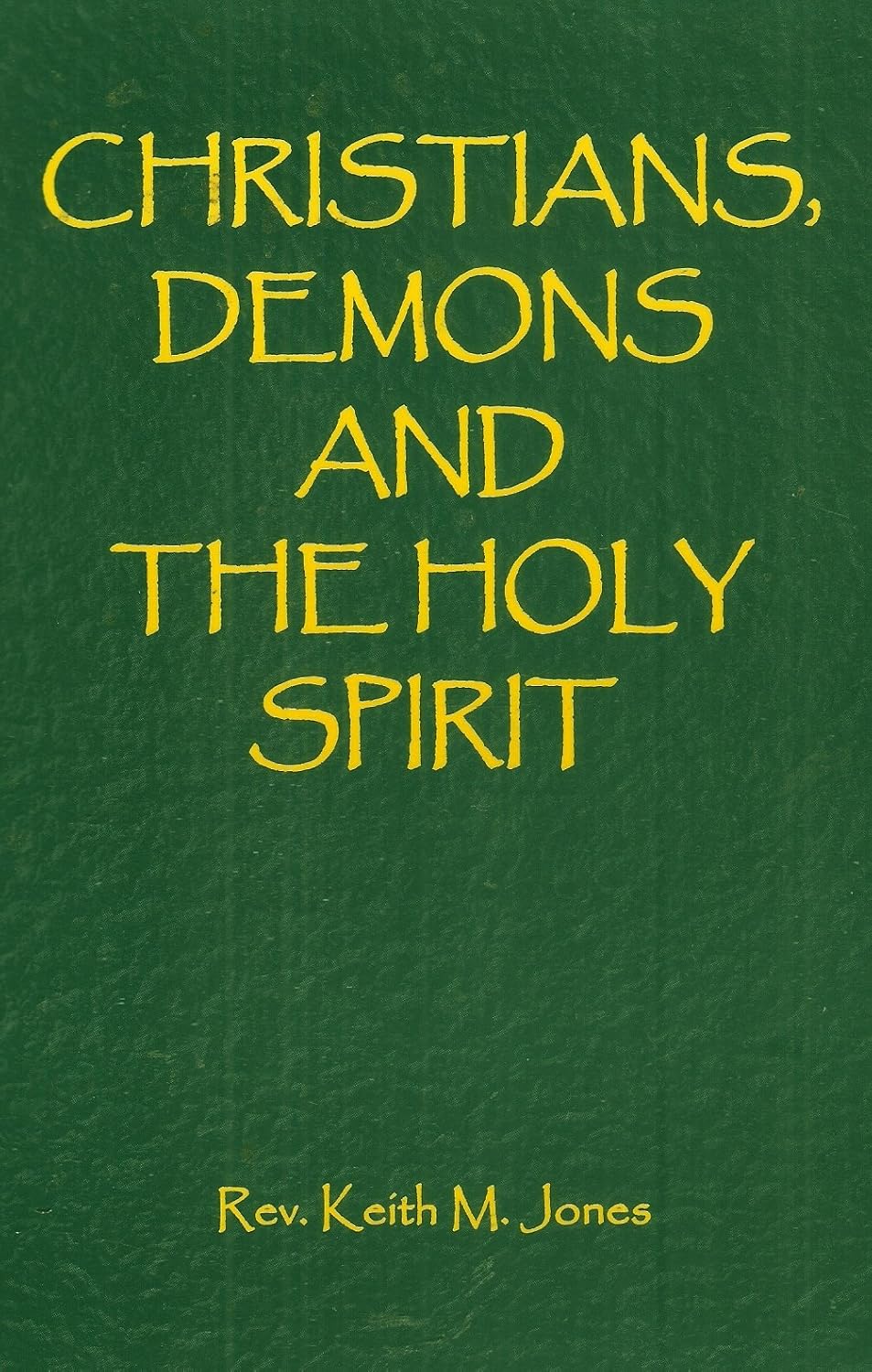 Reverend Keith M. Jones' Christians, Demons, & The Holy Spirit: A God and Mankind-Jesus and Mankind Series Booklet