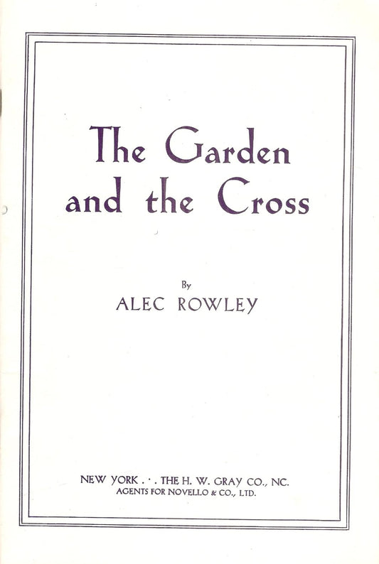 The Garden and the Cross (Gethsemane): Cantata for Mixed Voices with Soprano, Tenor and Bass Solos and Organ Accompaniment (Suitable for Lent or Easter)