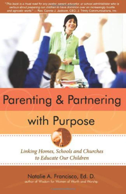 Parenting and Partnering with Purpose: Linking Homes, Schools and Churches to Educate Our Children